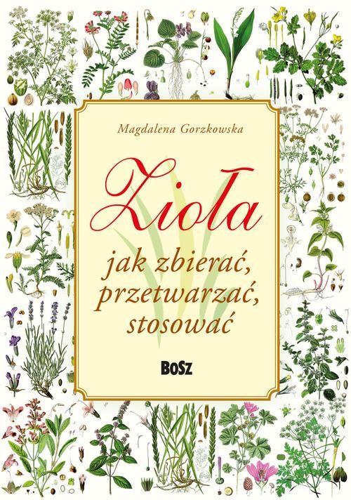 

Zioła Jak zbierać, przetwarzać, ... M. Gorzkowska