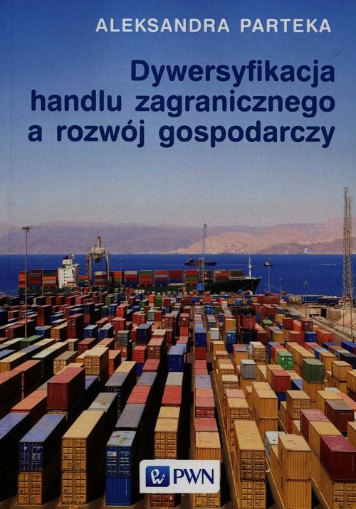 

Dywersyfikacja handlu zagranicznego a rozwój gospo