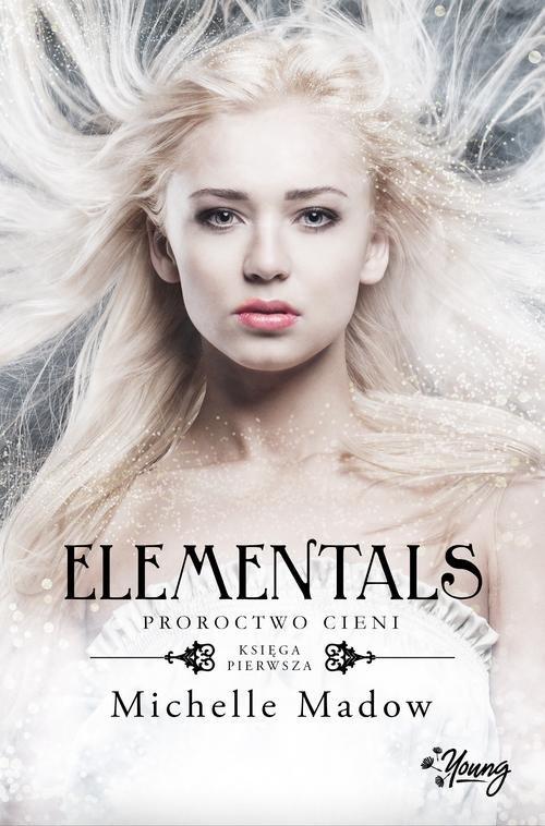 

Elementals Tom 1 Proroctwo cieni Michelle Madow