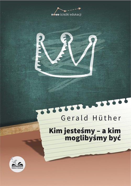 

Kim jesteśmy - a kim moglibyśmy być Gerald Hüther