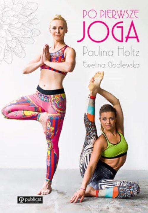 

Po pierwsze joga Ewelina Godlewska, Paulina Holtz