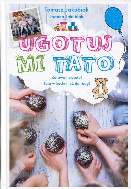 

Ugotuj mi tato Joanna Jakubiak, Tomasz Jakubiak