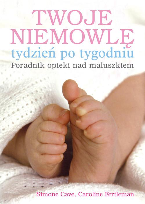 

Twoje niemowlę tydzień po tygodniu Poradnik opieki