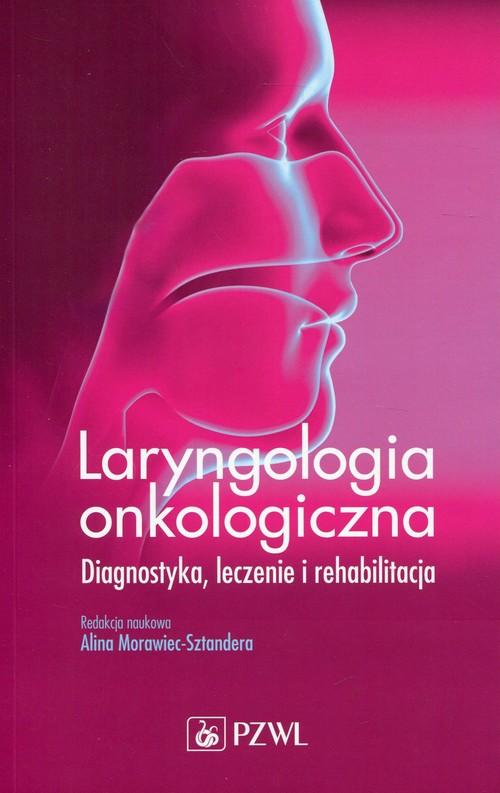 

Laryngologia onkologiczna Diagnostyka, leczenie i