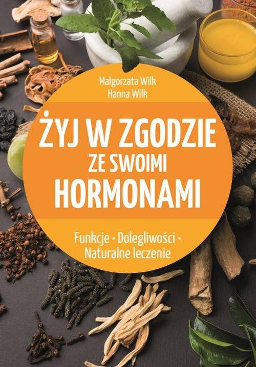 

Żyj w zgodzie ze swoimi hormonami Małgorzata Wilk,