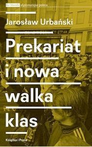 Prekariat i nowa walka klas - Jarosław Urbański