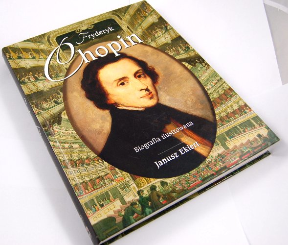 Ekiert J. - Fryderyk Chopin biografia ilustrowana