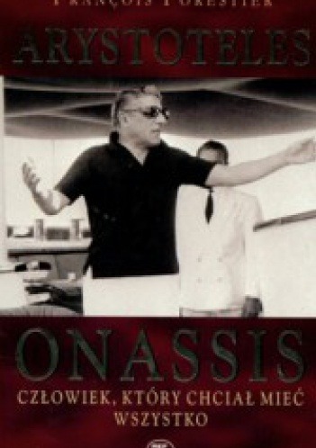 Arystoteles Onassis. Człowiek który chciał