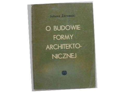 O budowie formy architektonicznej - J. Żórawski