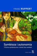 Symbioza i autonomia Trauma symbiotyczna i miłość Franz Ruppert