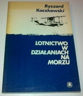 Lotnictwo w działaniach na morzu - Kaczkowski Ryszard