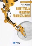 Robotyzacja procesów produkcyjnych Jarosław Panasiuk, Wojciech Kaczmarek