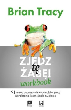 Zjedz tę żabę Workbook 21 metod podnoszenia wydajn