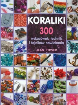 Koraliki. 300 wskazówek technik i tajników nawlekania Jean Power