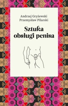 SZTUKA OBSŁUGI PENISA - Gryżewski, Pilarski - NOWA