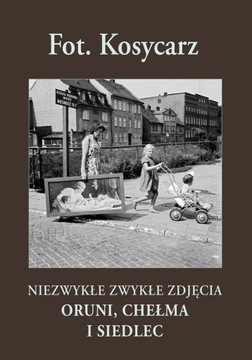 Niezwykłe zwykłe zdjęcia Oruni, Chełma i Siedlec
