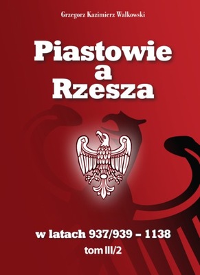Piastowie a Rzesza w latach 937/939-1138 tom III/2