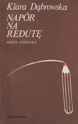 NAPÓR NA REDUTĘ Klara Dąbrowska SZKICE LITERACKIE