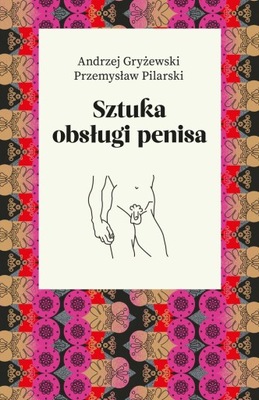 SZTUKA OBSŁUGI PENISA - Gryżewski, Pilarski - NOWA