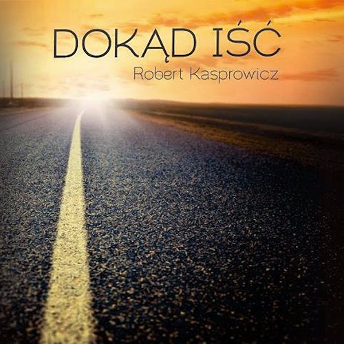 Robert Kasprowicz - Dokąd iść