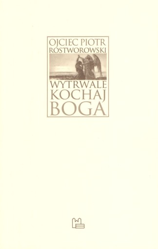 Wytrwale kochaj Boga o. Piotr Rostworowski Tyniec