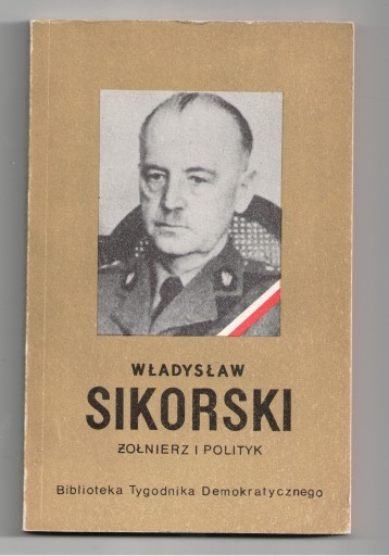 WŁADYSŁAW SIKORSKI ŻOŁNIERZ I POLITYK